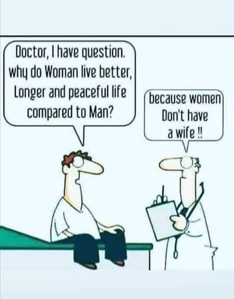 cartoon - Doctor, I have question why do Woman live better, Longer and peaceful life compared to Man? because women Don't have a wife !!