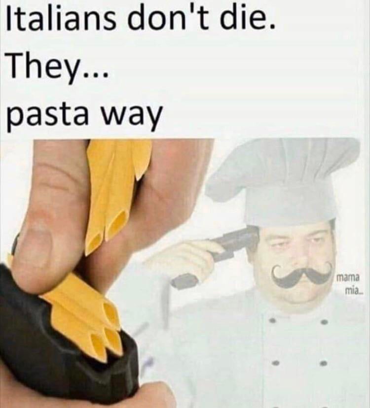 mamma mia meme - Italians don't die. They... pasta way mama mia.