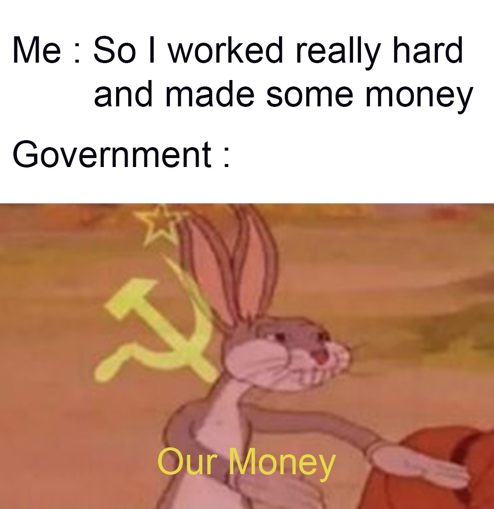 Me So I worked really hard and made some money Government a Our Money