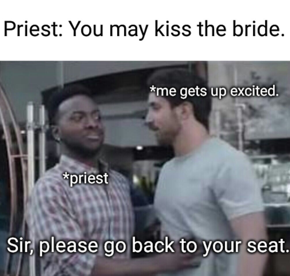 planet minecraft meme - Priest You may kiss the bride. me gets up excited. priest Sir, please go back to your seat.