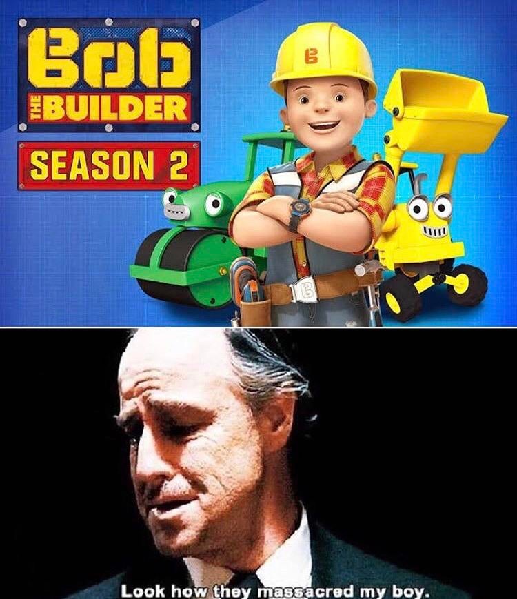 bob the builder meme - Bob Builder Season 2 15 Look how they massacred my boy.
