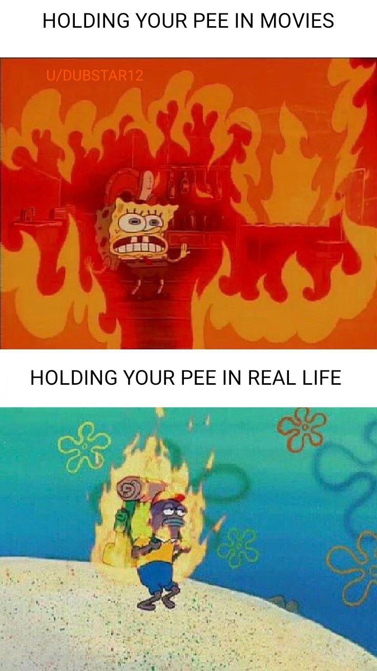 meme spongebob fire - Holding Your Pee In Movies UDUBSTAR12 Holding Your Pee In Real Life