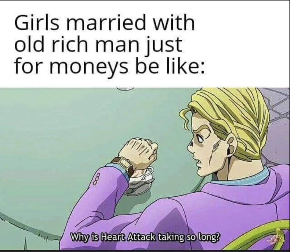 jjba memes - Girls married with old rich man just for moneys be Why is Heart Attack taking so long?