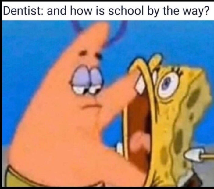 dentist memes - Dentist and how is school by the way?
