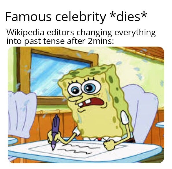 spongebob test meme - Famous celebrity dies Wikipedia editors changing everything into past tense after 2mins 18!