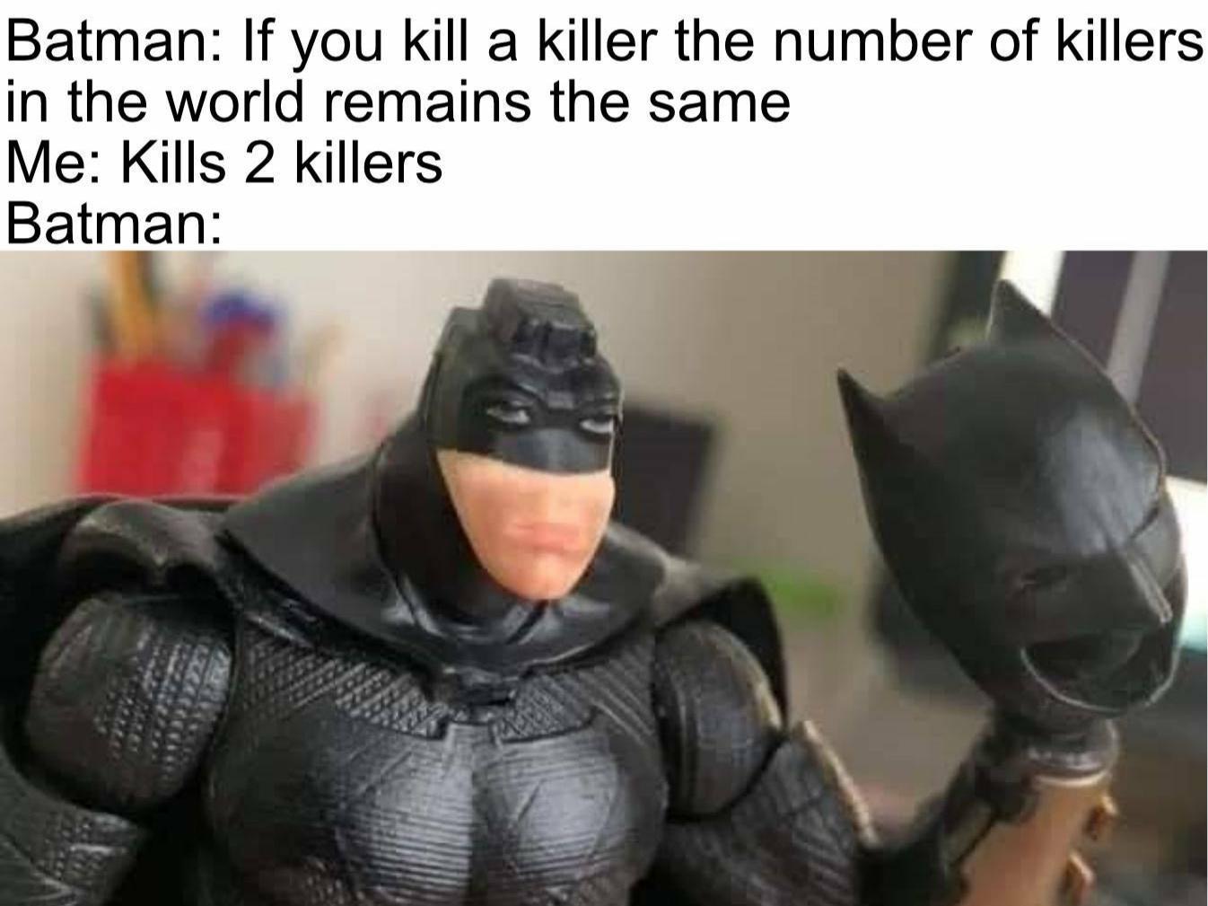 photo caption - Batman If you kill a killer the number of killers in the world remains the same Me Kills 2 killers Batman