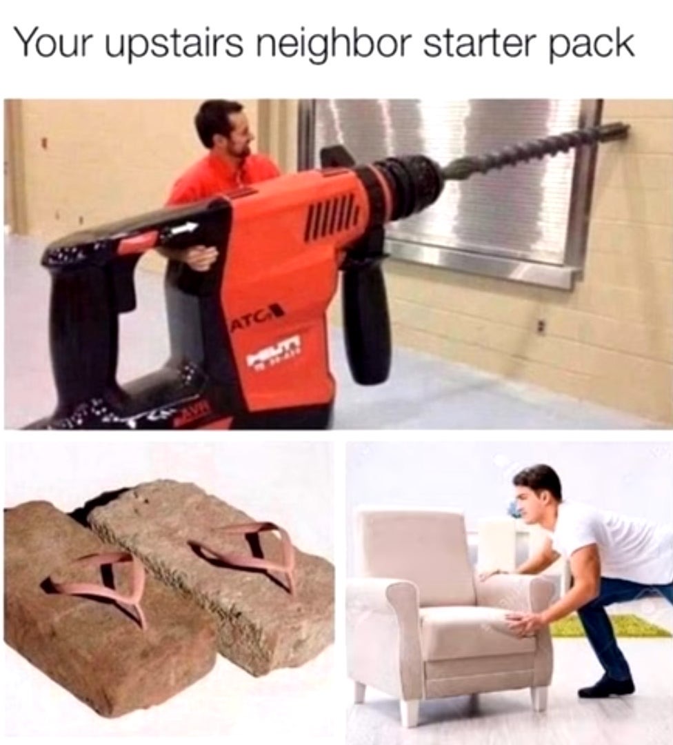 upstairs neighbor starter pack - Your upstairs neighbor starter pack