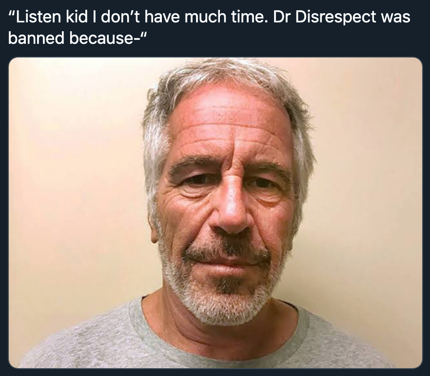 jeffrey epstein - "Listen kid I don't have much time. Dr Disrespect was banned because"