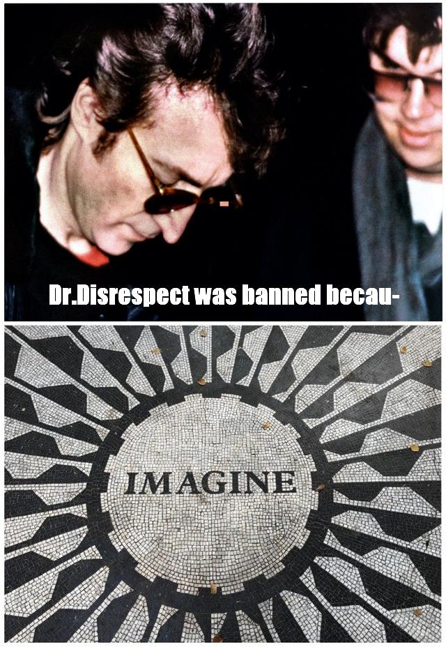 strawberry fields (memorial) - Dr.Disrespect was banned becau Imagine Im