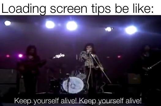 song - Loading screen tips be Keep yourself alive! Keep yourself alive!