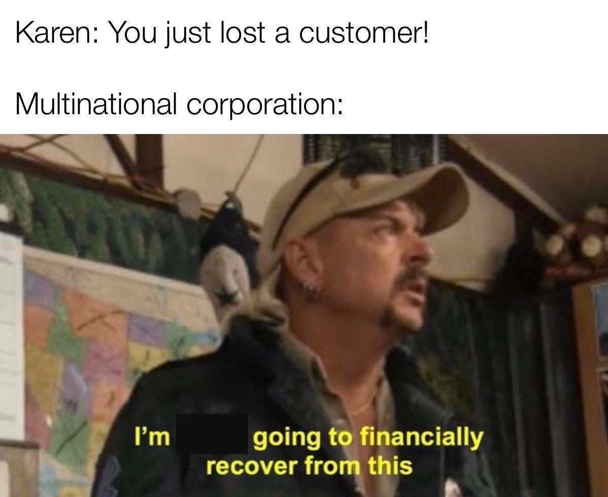 memes i am never going to financially recover from this - Karen You just lost a customer! Multinational corporation I'm going to financially recover from this