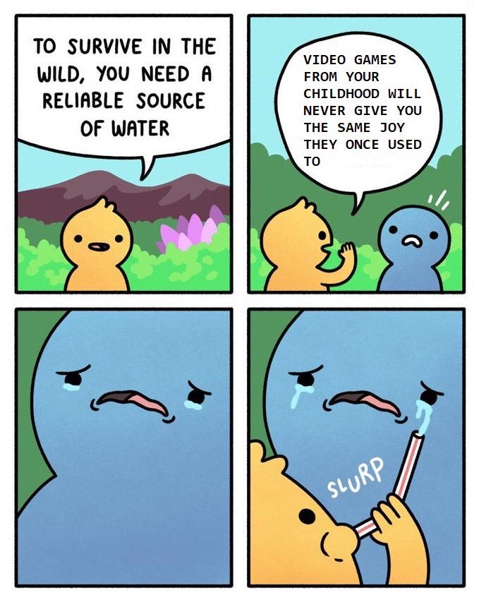 comic meme - To Survive In The Wild, You Need A Reliable Source Of Water Video Games From Your Childhood Will Never Give You The Same Joy They Once Used To Slurp