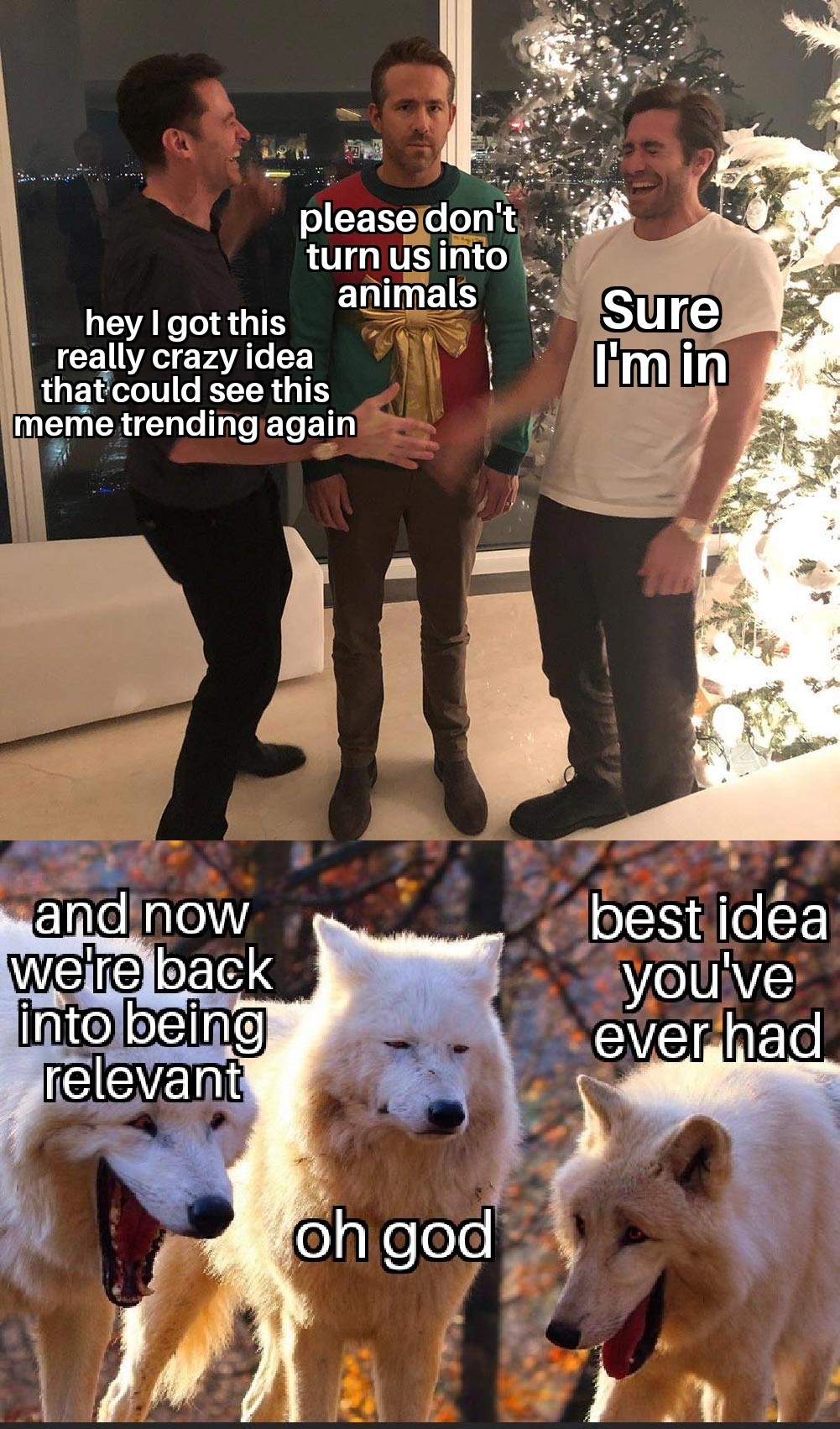 laughing wolves meme peter harry meme - please don't turn us into animals hey I got this really crazy idea that could see this meme trending again Sure I'm in and now we're back into being relevant best idea you've ever had oh god