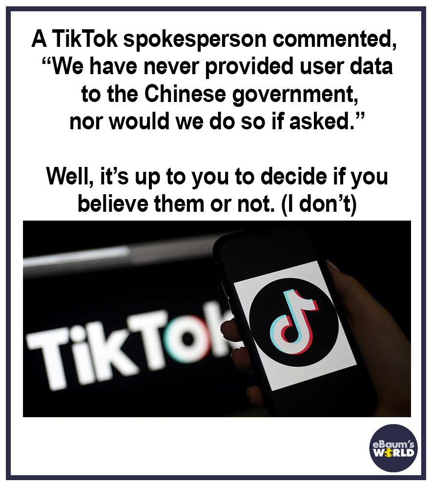humor politico - A TikTok spokesperson commented, "We have never provided user data to the Chinese government, nor would we do so if asked." Well, it's up to you to decide if you believe them or not. I don't TikTok eBaum's World