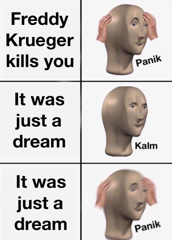 panik meme - Freddy Krueger kills you Panik It was just a dream Kalm It was just a dream Panik