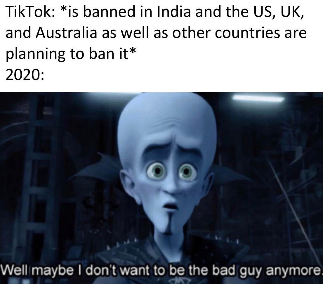 well maybe i don t want - TikTok is banned in India and the Us, Uk, and Australia as well as other countries are planning to ban it 2020 Well maybe I don't want to be the bad guy anymore.