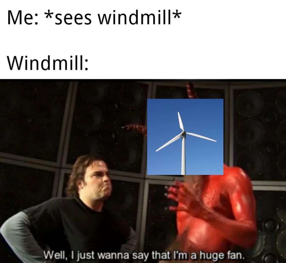 satan huge fan meme - Me sees windmill Windmill Well, I just wanna say that I'm a huge fan.
