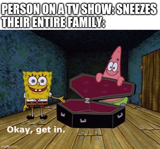 spongebob google memes - Person Onatvshow Sneezes Their Entire Family Okay, get in. imgflip.com