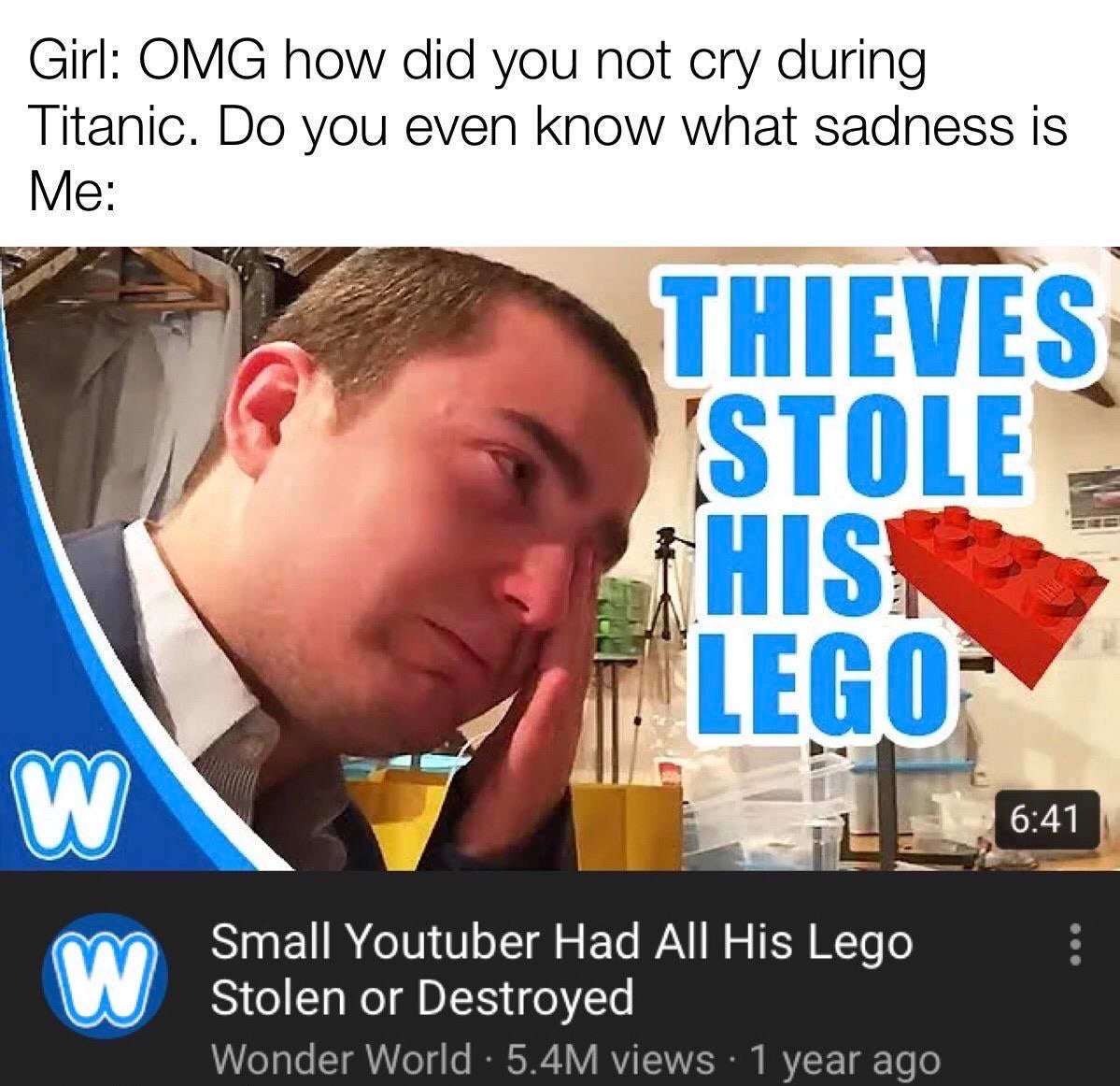 photo caption - Girl Omg how did you not cry during Titanic. Do you even know what sadness is Me Thieves Stole Hisn Lego W Small Youtuber Had All His Lego W Stolen or Destroyed Wonder World 5.4M views 1 year ago