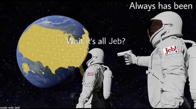 always has been meme - Always has been Wait it's all Jeb? Jeb! made with Jeb!
