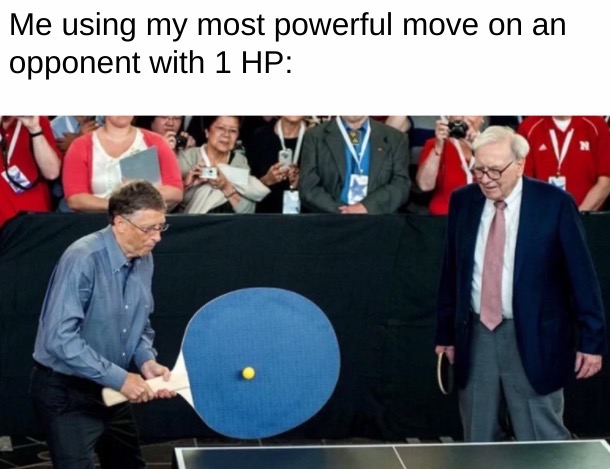 hugeplateofketchup8 -  bill gates ping pong - Me using my most powerful move on an opponent with 1 Hp