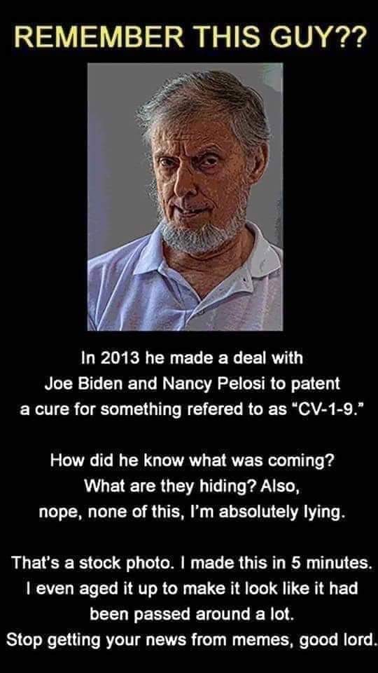 photo caption - Remember This Guy?? In 2013 he made a deal with Joe Biden and Nancy Pelosi to patent a cure for something refered to as "Cv19." How did he know what was coming? What are they hiding? Also, nope, none of this, I'm absolutely lying. That's a