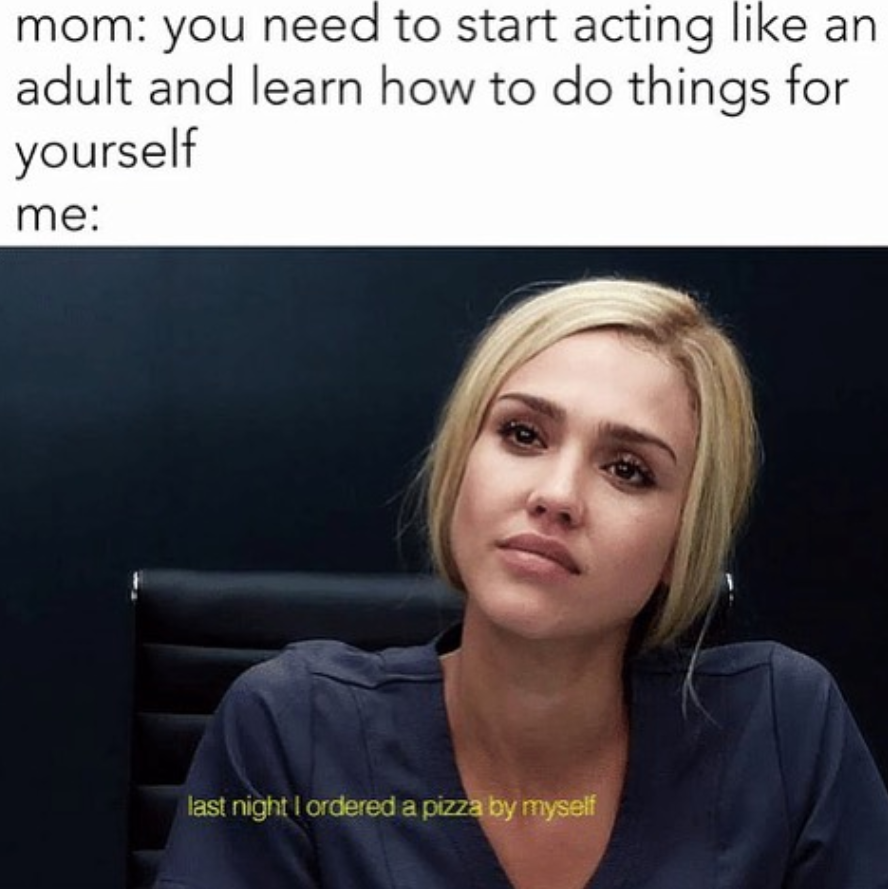 dank memes - jaime king barely lethal - mom you need to start acting an adult and learn how to do things for yourself me last night I ordered a pizza by myself