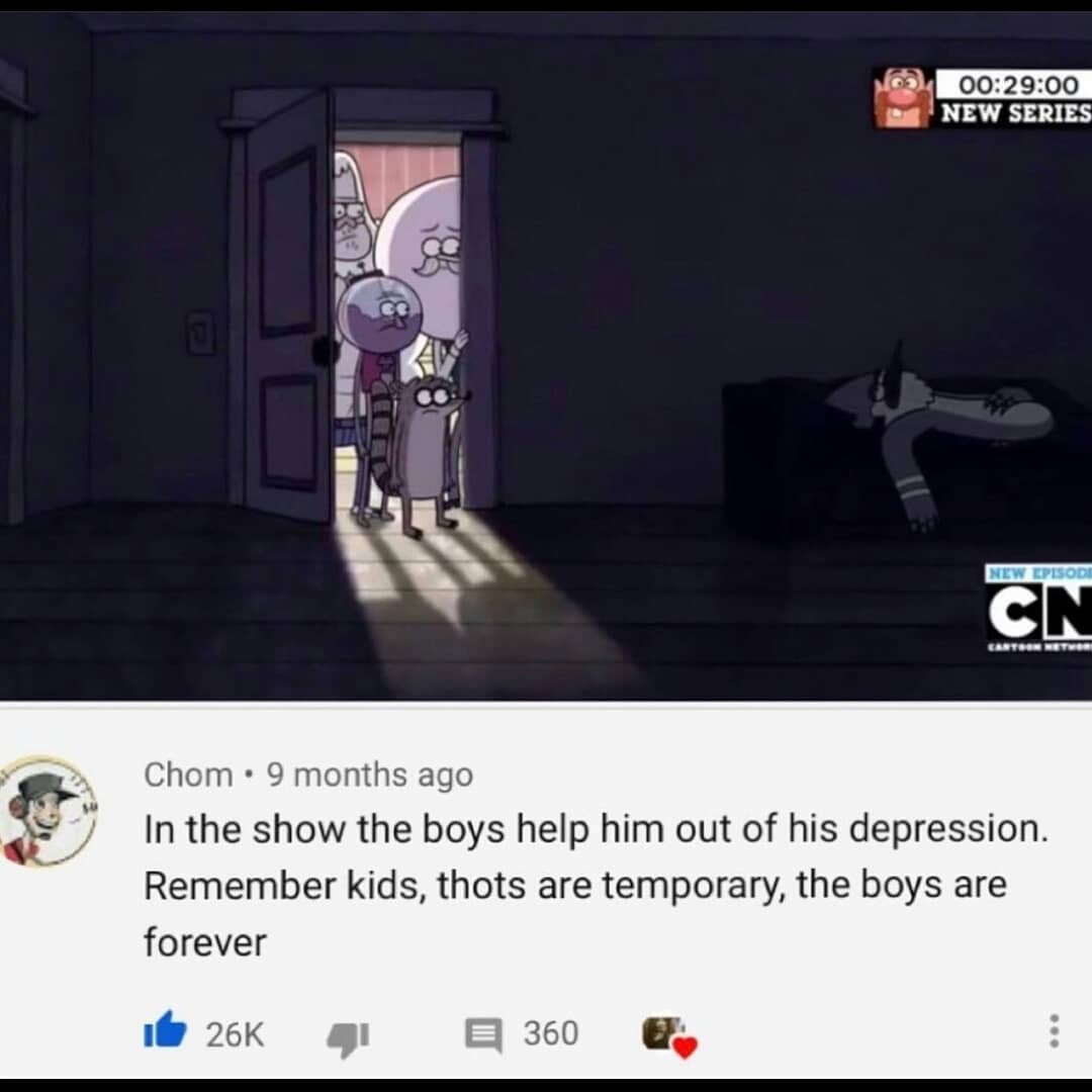 dank memes - screenshot - 00 New Series New Episode Cn Castin Eter Chom. 9 months ago In the show the boys help him out of his depression. Remember kids, thots are temporary, the boys are forever 26K 360