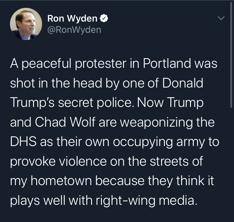 secret pollce portland presentation - Ron Wyden A peaceful protester in Portland was shot in the head by one of Donald Trump's secret police. Now Trump and Chad Wolf are weaponizing the Dhs as their own occupying army to provoke violence on the streets of