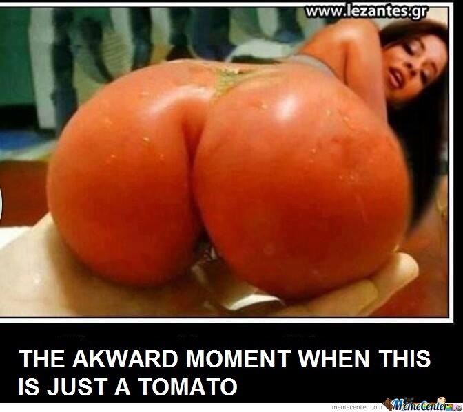 The Awkward Moment When This Is Just A Tomato