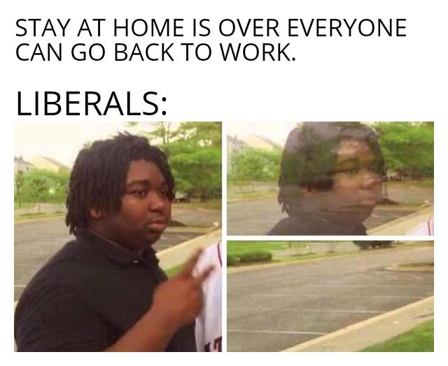 draft letter memes - Stay At Home Is Over Everyone Can Go Back To Work. Liberals