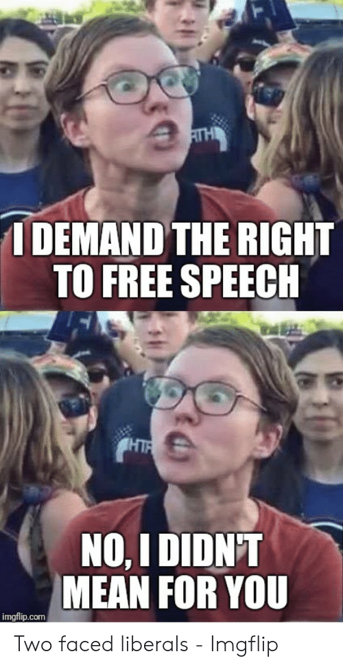 angry liberal meme - Rii I Demand The Right To Free Speech Shia No, I Didn'T Mean For You Two faced liberals Imgflip imgflip.com