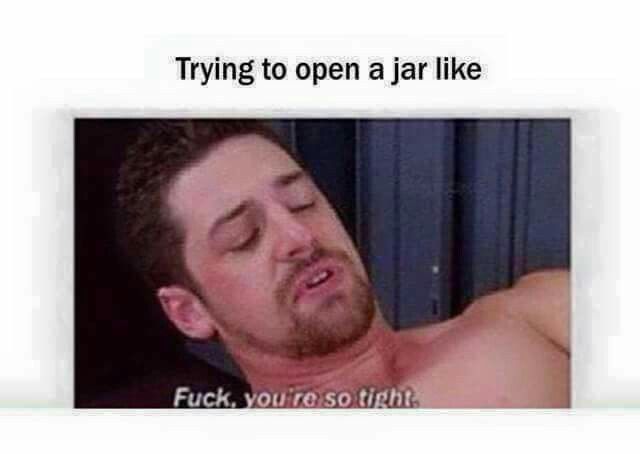 funny gay memes - Trying to open a jar Fuck, you re so tights