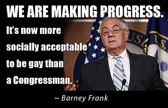 funny anti gay memes - We Are Making Progress. It's now more socially acceptable to be gay than a Congressman. ~ Barney Frank