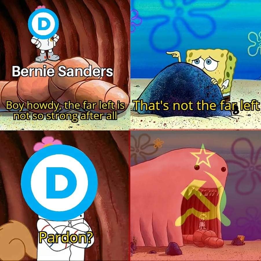 alaskan bull worm spongebob - D Bernie Sanders Boy howdy, the far left is That's not the far left not so strong after all D o Pardons