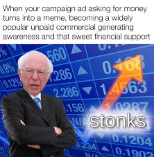 stonky meme - When your campaign ad asking for money turns into a meme, becoming a widely popular unpaid commercial generating awareness and that sweet financial support 560 3,9% 0.668 2.286 0.12 2.286 1.4863 156 0987 W stonks Son A 0.1204 0.1977