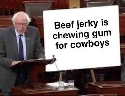 you never stop clapping - Beef jerky is chewing gum for cowboys