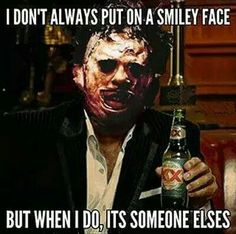 funny texas chainsaw massacre memes - I Don'T Always Put On A Smiley Face But When I Do, Its Someone Elses