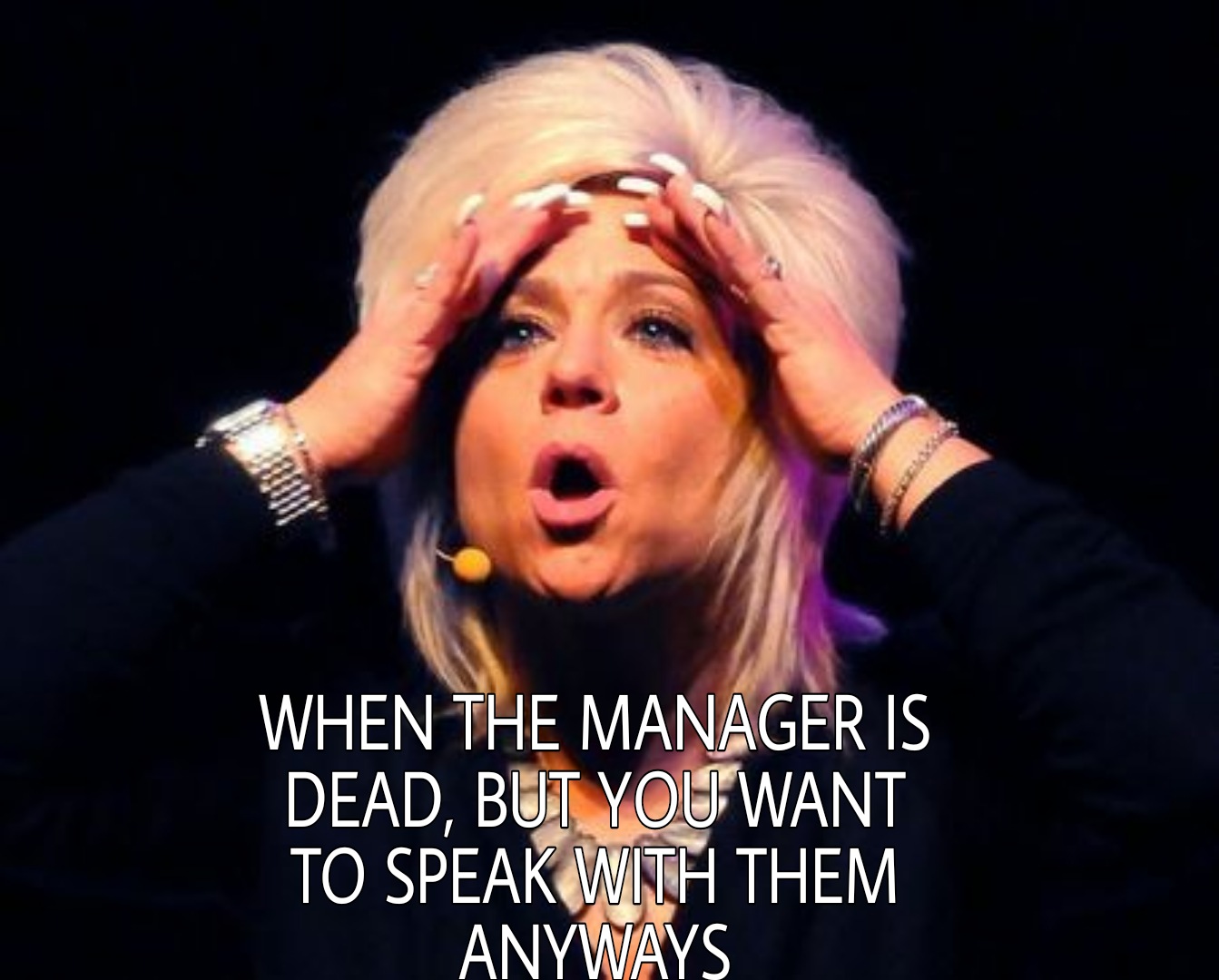 meme medium - When The Manager Is Dead, But You Want To Speak With Them Anyways