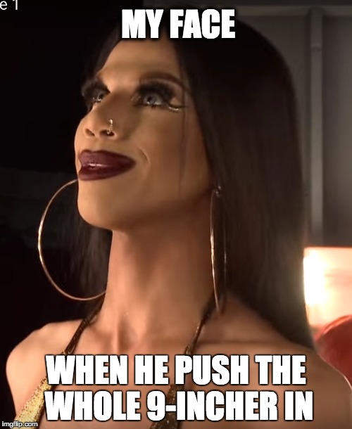 thou meme - e 1 My Face When He Push The Whole 9Incher In imgflip.com