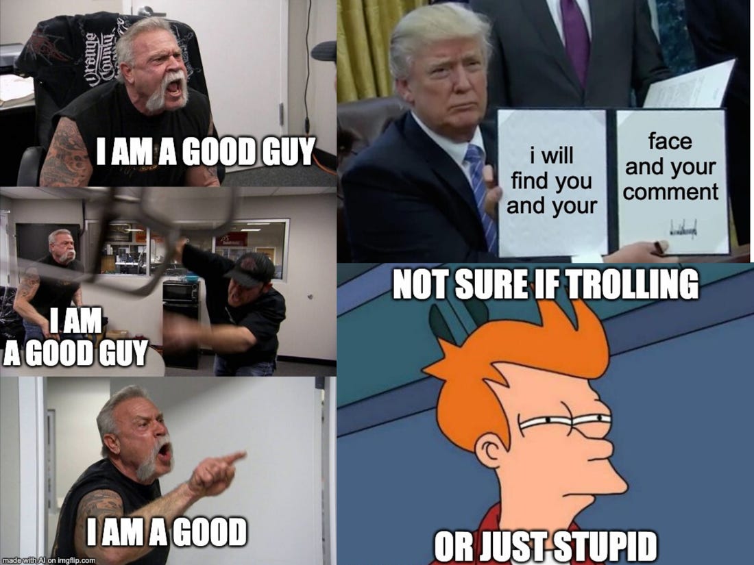 ai generated memes - sbuero Uno I Am A Good Guy face i will and your find you comment and your Not Sure If Trolling I. Am A Good Guy I Am A Good Or Just Stupid made with Al on imgflip.com