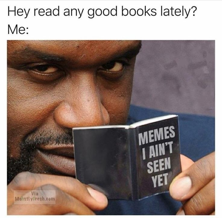 memes book - Hey read any good books lately? Me Memes I Ain'T Seen Yet Via Mohstly Fresh.com