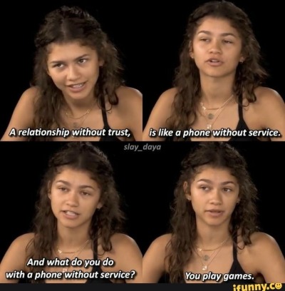zendaya memes - A relationship without trust, is a phone without service. slay_daya And what do you do with a phone without service? You play games. ifunny.co