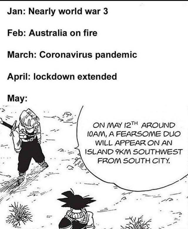 dragon ball may 12 - Jan Nearly world war 3 Feb Australia on fire March Coronavirus pandemic April lockdown extended May On May 12TH Around Ioam, A Fearsome Duo Will Appear On An Island 9KM Southwest From South City. man