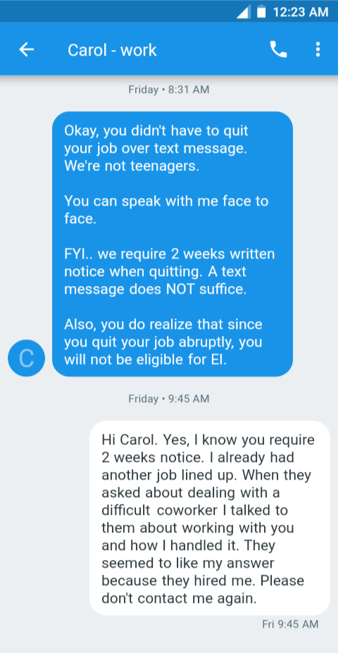 Bosses Owned by Employees  - antiwork reddit text messages - Carol work Friday Okay, you didn't have to quit your job over text message. We're not teenagers. You can speak with me face to face. Fyi.. we require 2 weeks written notice when quitting. A text