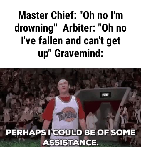 things gamers hate --  jojo fans when they see an unsucked - Master Chief "Oh no I'm drowning" Arbiter "Oh no I've fallen and can't get up" Gravemind Perhaps I Could Be Of Some Assistance.