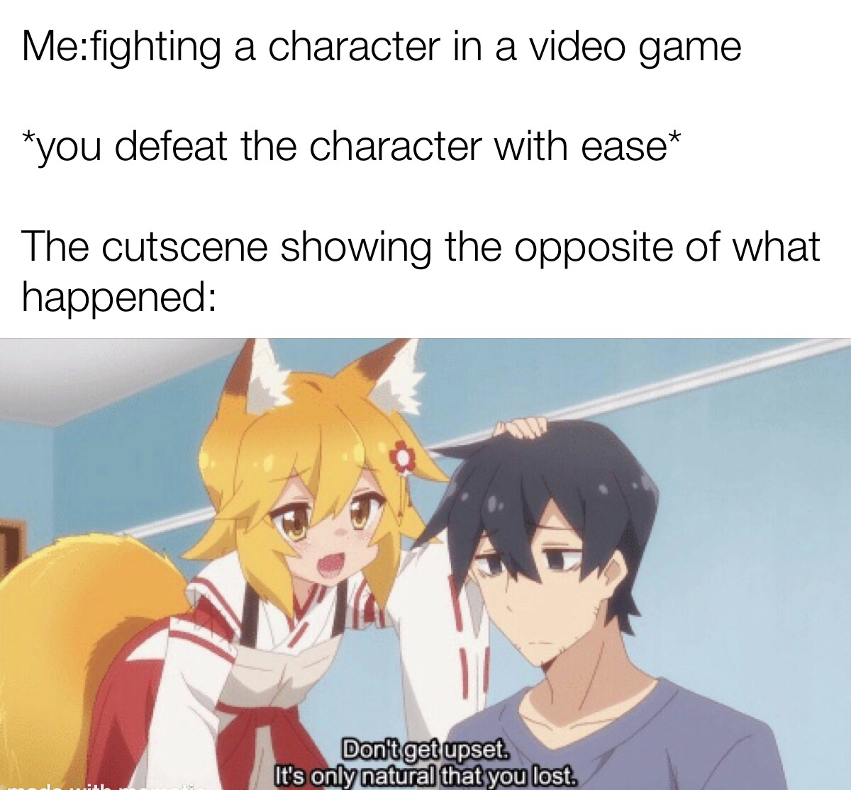 things gamers hate - Mefighting a character in a video game you defeat the character with ease The cutscene showing the opposite of what happened Don't get upset. It's only natural that you lost.