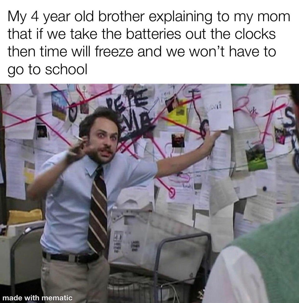 dumb children -  My 4 year old brother explaining to my mom that if we take the batteries out the clocks then time will freeze and we won't have to go to school 42 made with mematic