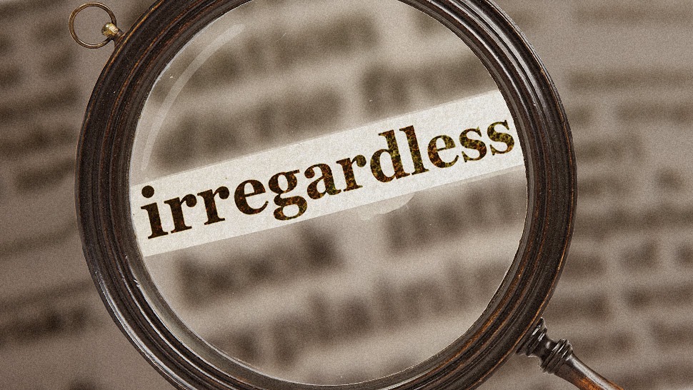 irregardless is now a word - irregardless plain