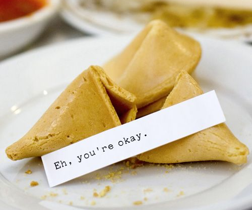 adult opinions on life - weird fortune cookies - Eh, you're okay.